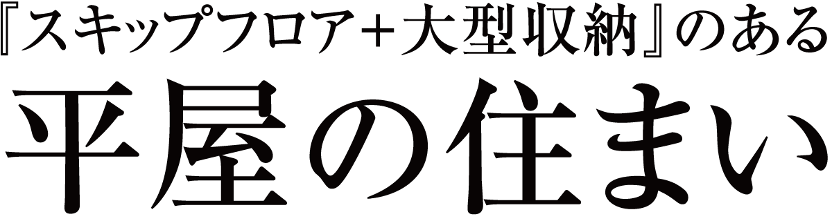 『スキップフロア+大型収納』のある平屋の住まい