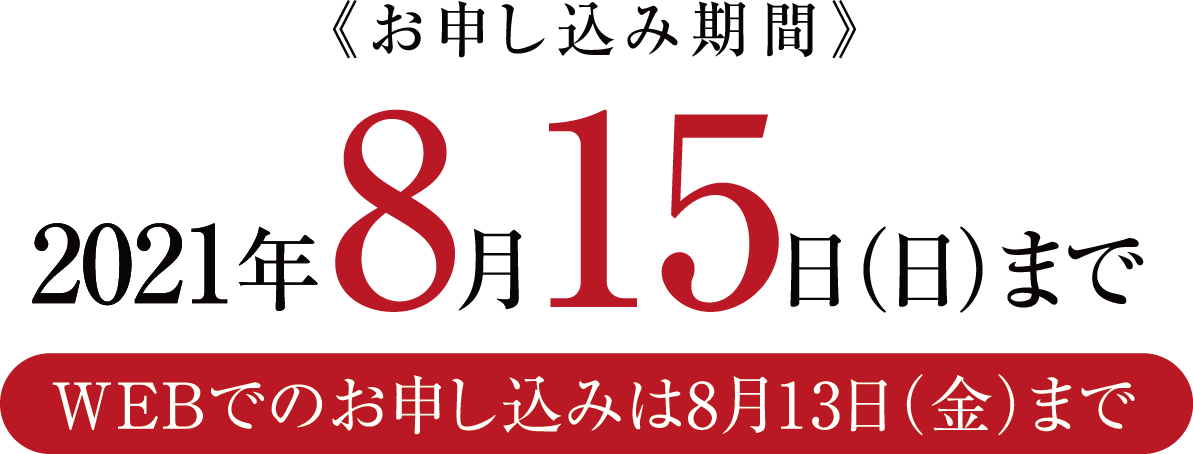 8月15日(日)まで2021年 WEBでのお申込みは8月13日(金)まで